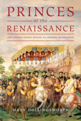 Princes of the Renaissance: The Hidden Power Behind an Artistic Revolution - Hollingsworth, Mary (ISBN: 9781643135465)