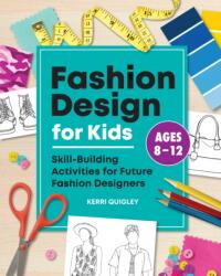 Fashion Design for Kids: Skill-Building Activities for Future Fashion Designers - QUIGLEY KERRI (ISBN: 9781648760228)