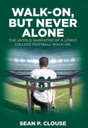 Walk-On but Never Alone: The Untold Narrative of a Lowly College Football Walk-On (ISBN: 9781649903280)