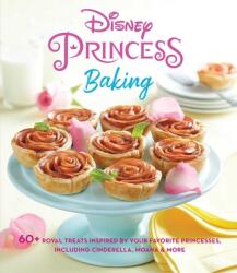 Disney Princess Baking: 60+ Royal Treats Inspired by Your Favorite Princesses, Including Cinderella, Moana & More - Weldon Owen (ISBN: 9781681885742)