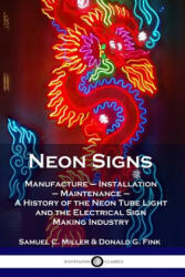 Neon Signs: Manufacture - Installation - Maintenance - A History of the Neon Tube Light and the Electrical Sign Making Industry - Donald G. Fink (ISBN: 9781789871562)