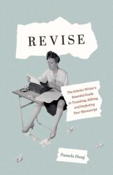 Revise: The Scholar-Writer's Essential Guide to Tweaking Editing and Perfecting Your Manuscript (ISBN: 9780300243673)