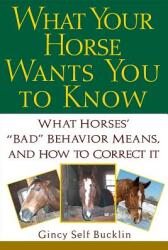 What Your Horse Wants You to Know: What Horses' Bad" Behavior Means (ISBN: 9780764540851)