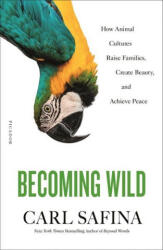 Becoming Wild: How Animal Cultures Raise Families, Create Beauty, and Achieve Peace - Safina, Carl (ISBN: 9781250787613)