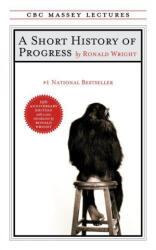 A Short History of Progress: Fifteenth Anniversary Edition - Ronald Wright (ISBN: 9781487006983)
