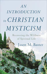 An Introduction to Christian Mysticism: Recovering the Wildness of Spiritual Life (ISBN: 9781540961228)