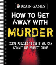 Brain Games - How to Get Away with Murder: Solve Puzzles to See If You Can Commit the Perfect Crime - Brain Games (ISBN: 9781645585947)