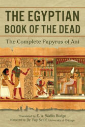 The Egyptian Book of the Dead: The Complete Papyrus of Ani - E. A. Wallis Budge, Foy Scalf (ISBN: 9781945186653)