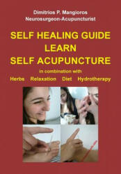 Self healing guide: Learn Self Acupuncture in combination with Herbs, Relaxation, Diet, Hydrotherapy - Dimitrios P Mangioros (2015)