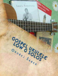 Gospel Ukulele Low G Solos: For C Tuning with Low G - Ondrej Sarek (2012)
