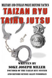 Taizan Ryu Taiho Jutsu: Military and civilian police tactics - Joseph Miller, MR Allen Woodman (2011)