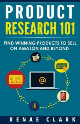 Product Research 101: Find Winning Products to Sell on Amazon and Beyond - Renae Clark (ISBN: 9781537483733)