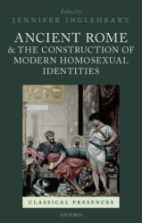Ancient Rome and the Construction of Modern Homosexual Identities - Jennifer Ingleheart (ISBN: 9780199689729)