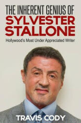 The Inherent Genius of Sylvester Stallone: Hollywood's Most Under Appreciated Writer - Travis Cody (ISBN: 9781545411063)