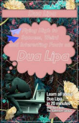 Dua Lipa: Flying High to Success, Weird and Interesting Facts on DUA LIPA! - Bern Bolo (ISBN: 9781546636618)
