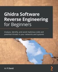 Ghidra Software Reverse Engineering for Beginners - A. P. David (2020)