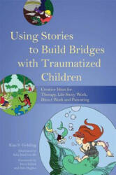 Using Stories to Build Bridges with Traumatized Children - Kim S Golding (2014)