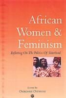 African Women And Feminism - Reflecting on the Politics of Sisterhood (ISBN: 9780865436282)