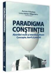 Paradigma constiintei - abordari multi si interdisciplinare. Concepte, teorii si practici - Aurora Hrituleac, Liviu-Adrian Magurianu (ISBN: 9786062612610)