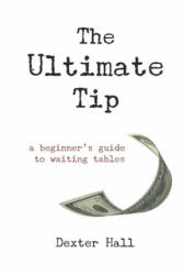 The Ultimate Tip: A Beginner's Guide to Waiting Tables - Jacqueline Moon, Dexter Hall (ISBN: 9781081850227)