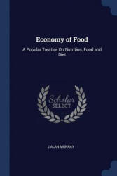 ECONOMY OF FOOD: A POPULAR TREATISE ON N - J ALAN MURRAY (ISBN: 9781376601893)
