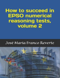 How to succeed in EPSO numerical reasoning tests, volume 2 - Grace Burkett, Jose Maria Franco Reverte (ISBN: 9781679061486)