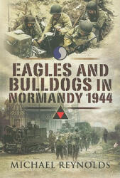 Eagles and Bulldogs in Normandy - Michael Reynolds (ISBN: 9781848841253)