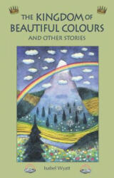 Kingdom of Beautiful Colours and Other Stories - Isabel Wyatt (ISBN: 9781782500599)