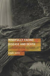 Mindfully Facing Disease and Death - Analayo (ISBN: 9781909314726)