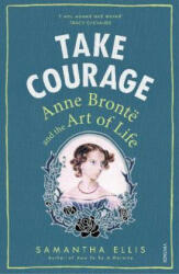 Take Courage - Anne Bronte and the Art of Life (ISBN: 9781784701116)