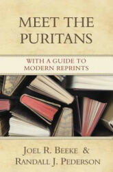 Meet the Puritans: With a Guide to Modern Reprints - Joel R. Beeke, Randall J. Pederson (ISBN: 9781601780003)