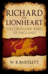 Richard the Lionheart: The Crusader King of England (ISBN: 9781445689470)