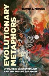 Evolutionary Metaphors: Ufos New Existentialism and the Future Paradigm (ISBN: 9781789040876)