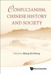 Confucianism, Chinese History And Society - Wong Sin Kiong (ISBN: 9789814374477)