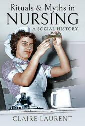 Rituals & Myths in Nursing: A Social History (ISBN: 9781473896611)