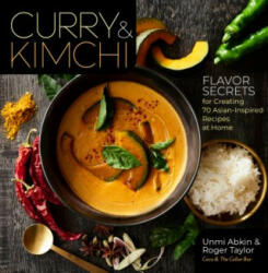 Curry and Kimchi: Flavor Secrets for Creating 70 Asian-Inspired Recipes at Home - Unmi Abkin, Roger Taylor (ISBN: 9781635861587)