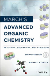 March's Advanced Organic Chemistry - Reactions, Mechanisms, and Structure, Eighth Edition - Michael B. Smith (ISBN: 9781119371809)