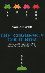 The Currency Cold War: Cash and Cryptography Hash Rates and Hegemony (ISBN: 9781913019075)