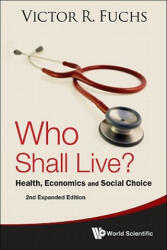 Who Shall Live? Health, Economics And Social Choice (2nd Expanded Edition) - Victor R Fuchs (ISBN: 9789814354882)