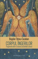 Corpul ingerilor. Fragmente dintr-o istorie a ierarhiilor ceresti - Bogdan Tataru-Cazaban (ISBN: 9789735057817)