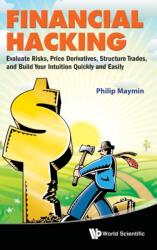 Financial Hacking: Evaluate Risks, Price Derivatives, Structure Trades, And Build Your Intuition Quickly And Easily (ISBN: 9789814322553)