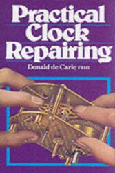 Practical Clock Repairing - Donald De Carle (ISBN: 9780719800009)