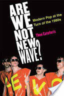 Are We Not New Wave? : Modern Pop at the Turn of the 1980s (ISBN: 9780472034703)