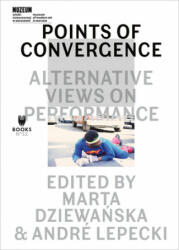 Points of Convergence - Alternative Views on Performance - Marta Dziewanska, Andre Lepecki (ISBN: 9788364177385)