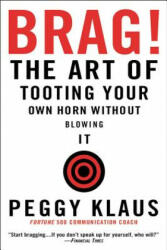 BRAG! : THE ART OF TOOTING YOUR OWN HORN - PEGGY KLAUS (ISBN: 9780446692786)