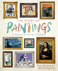The Story of Paintings: A History of Art for Children - Mick Manning, Brita Granstrom (ISBN: 9781454927020)