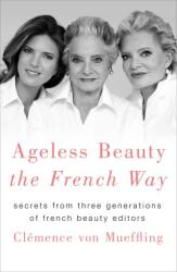 Ageless Beauty the French Way: Secrets from Three Generations of French Beauty Editors - Clemence Von Mueffling (ISBN: 9781250151605)
