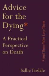 Advice for the Dying (and Those Who Love Them) - Sallie Tisdale (ISBN: 9781760632717)