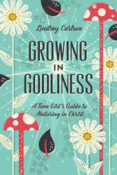 Growing in Godliness: A Teen Girl's Guide to Maturing in Christ (ISBN: 9781433563843)