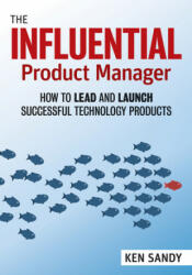 The Influential Product Manager: How to Lead and Launch Successful Technology Products (ISBN: 9781523087464)
